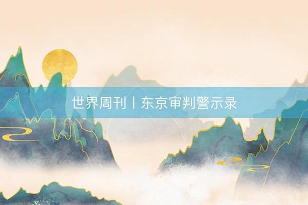 世界周刊丨东京审判警示录