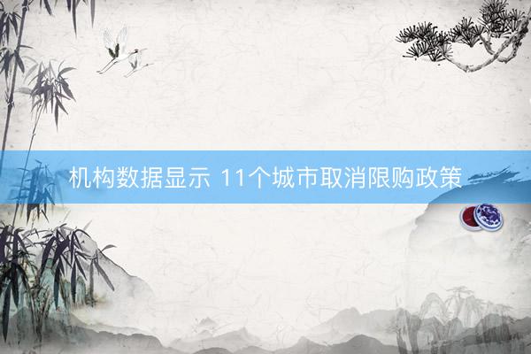 机构数据显示 11个城市取消限购政策