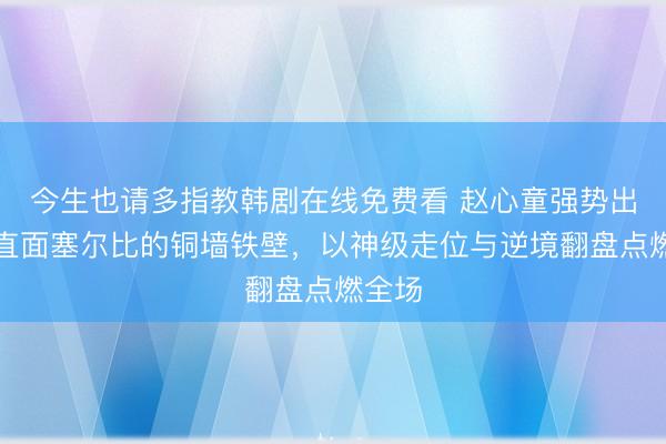 今生也请多指教韩剧在线免费看 赵心童强势出击，直面塞尔比的铜墙铁壁，以神级走位与逆境翻盘点燃全场